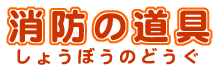 タイトル画像：消防の道具